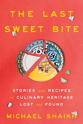 The Last Sweet Bite: Stories and Recipes of Culinary Heritage Lost and Found LAST SWEET BITE [ Michael Shaikh ]
