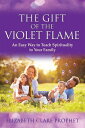The Gift of the Violet Flame: An Easy Way to Teach Spirituality to Your Family G...