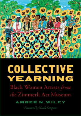 Collective Yearning: Black Women Artists from the Zimmerli Art Museum COLLECTIVE YEARNING 