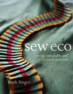 Sew Eco: Sewing Sustainable and Re-Used Materials SEW ECO [ Ruth Singer ]
