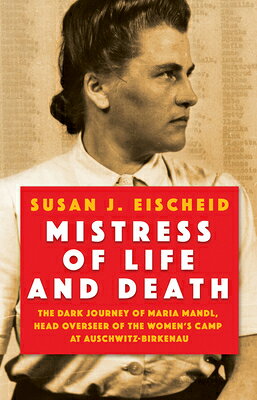 Mistress of Life and Death: The Dark Journey of Maria Mandl, Head Overseer of the Women's Camp at Au MISTRESS OF LIFE & DEATH [ Susan J. Eischeid ]