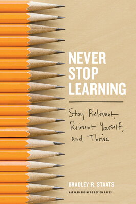 Never Stop Learning: Stay Relevant, Reinvent Yourself, and Thrive NEVER STOP LEARNING 