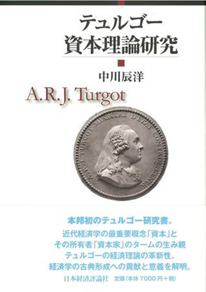 近代経済学の最重要概念「資本」とその所有者「資本家」のタームの生み親テュルゴーの経済理論の革新性、経済学の古典形成への貢献と意義を解明。