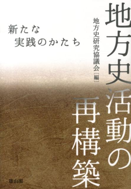 地方史活動の再構築 新たな実践のかたち [ 地方史研究協議会 ]