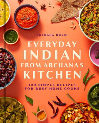 Everyday Indian from Archana's Kitchen: 100 Simple Recipes for Busy Home Cooks EVERYDAY INDIAN FROM ARCHANAS 