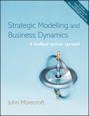 Strategic Modelling and Business Dynamics: A Feedback Systems Approach [With CDROM] [With CDROM] STRATEGIC MODELLING & BUSINESS [ John Morecroft ]