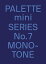 PALETTE MINI SERIES 07:MONOTONE(P)