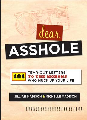 Dear Asshole: 101 Tear-Out Letters to the Morons Who Muck Up Your Life DEAR ASSHOLE [ Jillian Madison ]