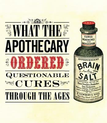 What the Apothecary Ordered: Questionable Cures Through the Ages WHAT THE APOTHECARY ORDERED （Old House） [ Caroline Rance ]