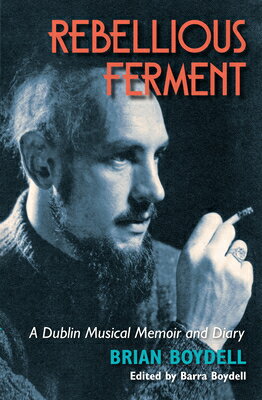 Rebellious Ferment: A Dublin Musical Memoir and Diary REBELLIOUS FERMENT [ Brian Boydell ]