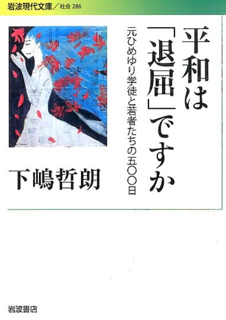 平和は「退屈」ですか 元ひめゆり学徒と若者たちの五〇〇日 （岩波現代文庫　社会286） [ 下嶋　哲朗 ]