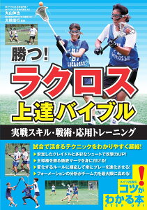 勝つ! ラクロス 上達バイブル 実戦スキル・戦術・応用トレーニング [ 丸山 伸也 ]