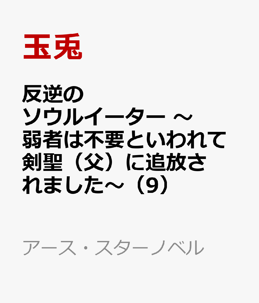 反逆のソウルイーター 〜弱者は不要といわれて剣聖(父)に追放されました〜 9