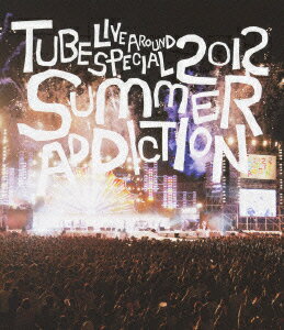 TUBE Live Around Special 2012 -SUMMER ADDICTION-【Blu-ray】 [ TUBE ]