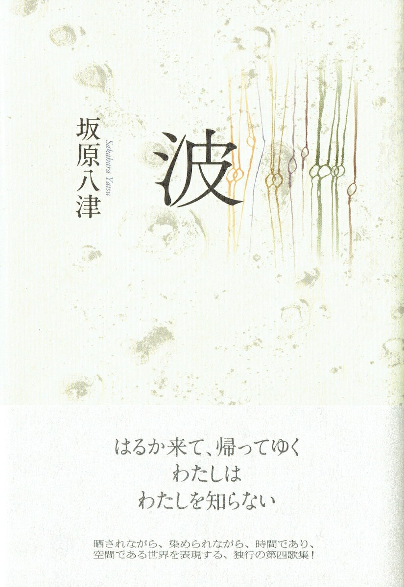 はるか来て、帰ってゆく
　　　 わたしは
　わたしを知らない

晒されながら、染められながら、時間であり、
空間である世界を表現する、独行の第四歌集！