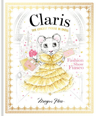 Claris: Fashion Show Fiasco: The Chicest Mouse in Paris CLARIS FASHION SHOW FIASCO （Claris Collection） [ Megan Hess ]