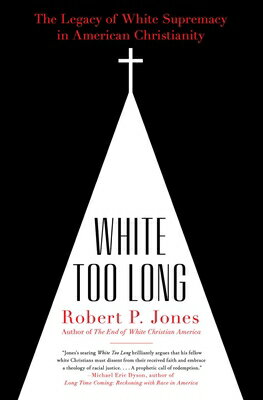 White Too Long: The Legacy of White Supremacy in American Christianity WHITE TOO LONG [ Robert P. Jones ]