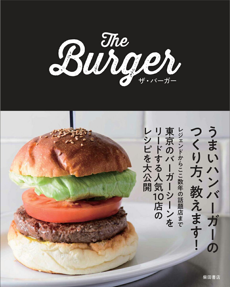 うまいハンバーガーのつくり方、教えます！レジェンドからここ数年の話題店まで、東京のバーガーシーンをリードする人気１０店のレシピを大公開。