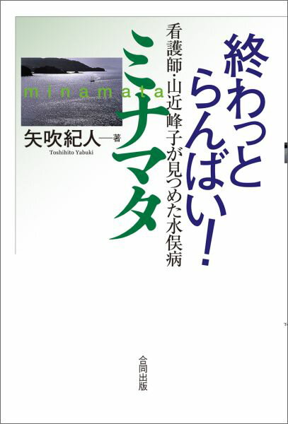 終わっとらんばい！　ミナマタ 看護師・山近峰子が見つめた水俣