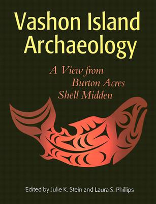 Vashon Island Archaeology: A View from Burton Acres Shell Midden VASHON ISLAND ARCHAEOLOGY （Burke Museum of Natural History and Culture Research Report） Julie K. Stein