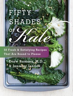 Fifty Shades of Kale: 50 Fresh and Satisfying Recipes That Are Bound to Please 50 SHADES OF KALE [ Drew Ramsey ]