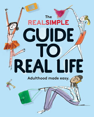 The Real Simple Guide to Real Life: Adulthood Made Easy REAL SIMPLE GT REAL LIFE [ The Editors of Real Simple ]