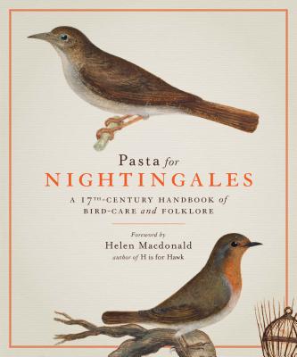 Pasta for Nightingales: A 17th-Century Handbook of Bird-Care and Folklore PASTA FOR NIGHTINGALES [ Giovanni Pietro Olina ]