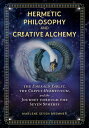 Hermetic Philosophy and Creative Alchemy: The Emerald Tablet, the Corpus Hermeticum, and the Journey HERMETIC PHILOSOPHY CREATIVE Marlene Seven Bremner