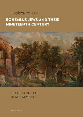 Bohemia's Jews and Their Nineteenth Century: Texts, Contexts, Reassessments BOHEMIAS JEWS & THEIR 19TH CEN 