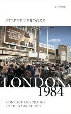 London, 1984: Conflict and Change in the Radical City LONDON 1984 [ Stephen Brooke ]