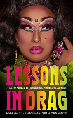 Lessons in Drag: A Queer Manual for Academics, Artists, and Aunties LESSONS IN DRAG （The Mandel Lectures in the Humanities at Brandeis University） [ Kareem Khubchandani ]