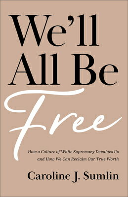 We'll All Be Free: How a Culture of White Supremacy Devalues Us and How We Can Reclaim Our True Wort WELL ALL BE FREE [ Caroline J. Sumlin ]