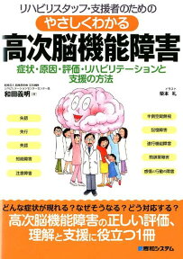 リハビリスタッフ・支援者のためのやさしくわかる高次脳機能障害 症状・原因・評価・リハビリテーションと支援の方法 [ 和田義明 ]