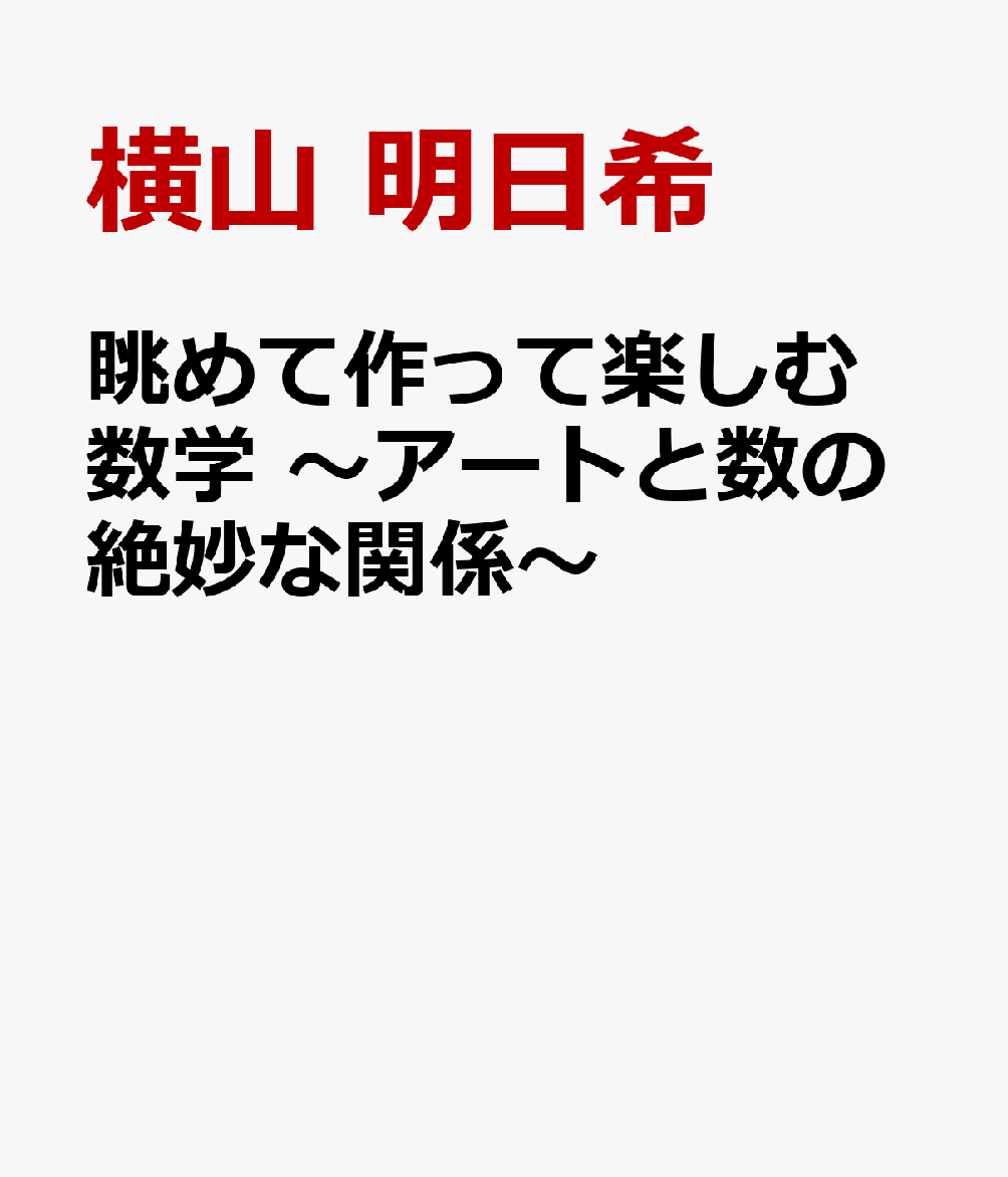 眺めて作って楽しむ数学 〜アートと数の絶妙な関係〜