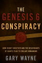 The Genesis 6 Conspiracy: How Secret Societies and the Descendants of Giants Plan to Enslave Humanki GENESIS 6 CONSPIRACY Gary Wayne