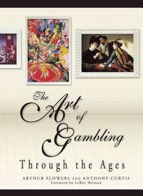 The Art of Gambling: Through the Ages ART OF GAMBLING [ Arthur Flowers ]