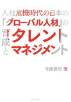 人材危機時代の日本の「グローバル人材」の育成とタレントマネジメント [ 守屋　貴司 ]