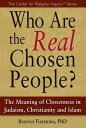 Who Are the Real Chosen People?: The Meaning of Choseness in Judaism, Christianity and Islam WHO ARE THE REAL CHOSEN PEOPLE （Center for Religious Inquiry） 