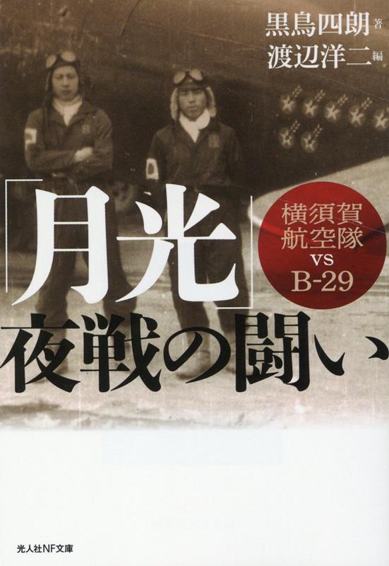 「月光」夜戦の戦い　横須賀航空隊vsB29 横須賀海軍航空隊とB-29の戦い （光人社NF文庫） [ 黒鳥四朗 ]