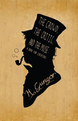 The Crowd, the Critic, and the Muse: A Book for Creators CROWD THE CRITIC & THE MUSE [ Michael Gungor ]