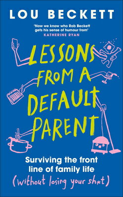 Lessons from a Default Parent: Surviving the Front Line of Family Life (Without Losing Your Sh*t) LESSONS FROM A DEFAULT PARENT [ Lou Beckett ]
