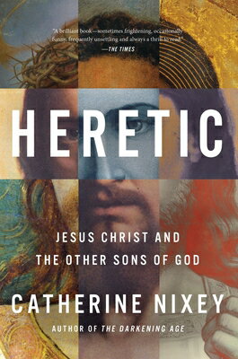 Heretic: Jesus Christ and the Other Sons of God HERETIC [ Catherine Nixey ]