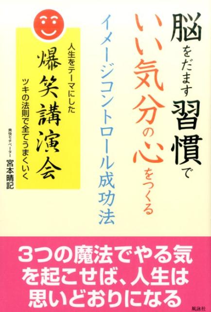 脳をだます習慣でいい気分の心をつくるイメージコントロール成功法 人生をテーマにした爆笑講演会ツキの法則で全てうまく [ 宮本晴記 ]