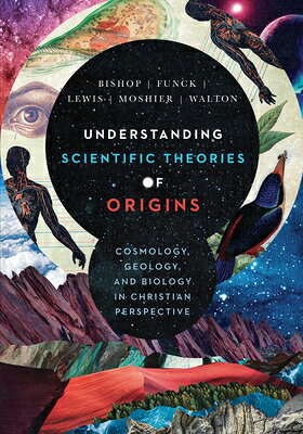 Understanding Scientific Theories of Origins: Cosmology, Geology, and Biology in Christian Perspecti