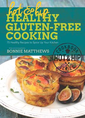 Hot and Hip Healthy Gluten-Free Cooking: 75 Healthy Recipes to Spice Up Your Kitchen HOT & HIP HEALTHY GLUTEN-FREE [ Bonnie Matthews ]