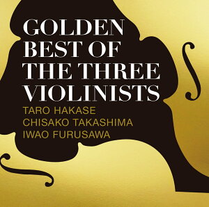GOLDEN BEST OF THE THREE VIOLINISTS [ 葉加瀬太郎、高嶋ちさ子、古澤巌 ]