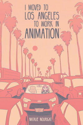 I Moved to Los Angeles to Work in Animation I MOVED TO LOS ANGELES TO WORK [ Natalie Nourigat ]