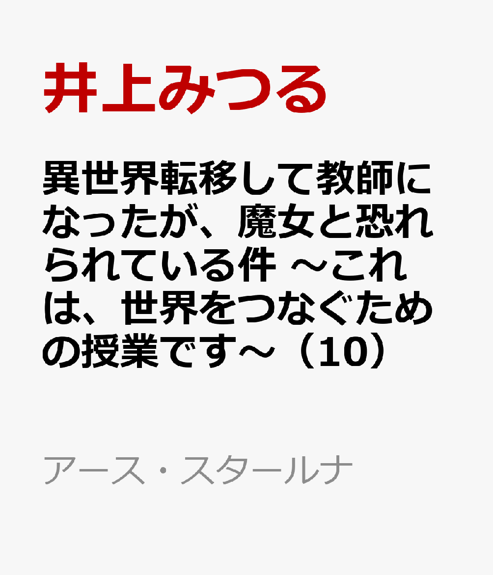 異世界転移して教師になったが、魔女と恐れられている件 〜これは、世界をつなぐための授業です〜 10
