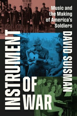 Instrument of War: Music and the Making of America's Soldiers INSTRUMENT OF WAR [ David Suisman ]
