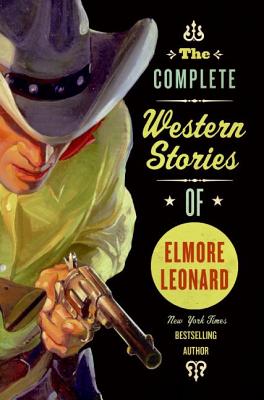 The Complete Western Stories of Elmore Leonard COMP WESTERN STORIES OF ELMORE [ Elmore Leonard ]